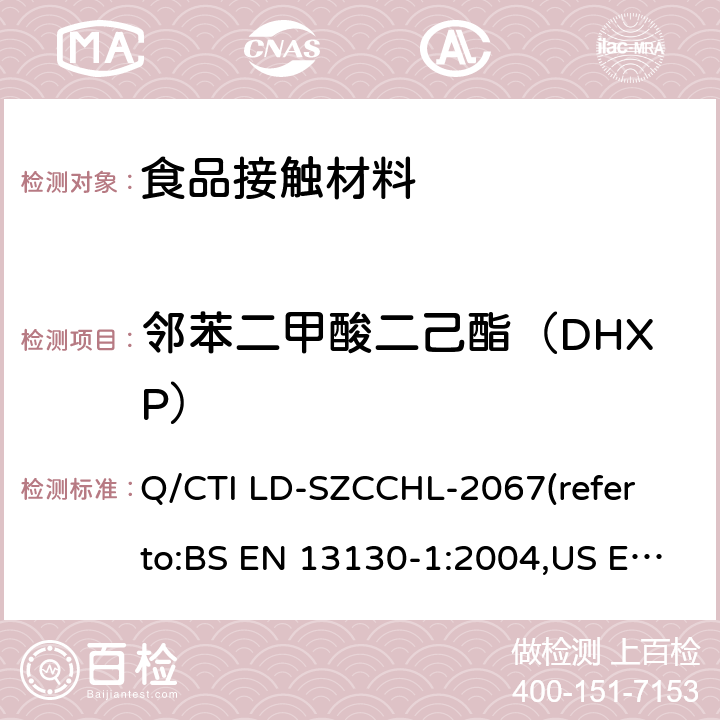 邻苯二甲酸二己酯（DHXP） 食品接触材料中邻苯二甲酸酯类迁移量的测试作业指导书（参考：食品接触材料及制品 塑料中受限物质 第1部分：塑料中物质向食品及食品模拟物特定迁移试验和含量测定方法以及食品模拟物暴露条件选择的指南,气相色谱-质谱法测定半挥发性有机化合物） Q/CTI LD-SZCCHL-2067(refer to:BS EN 13130-1:2004,US EPA 8270E:2018)