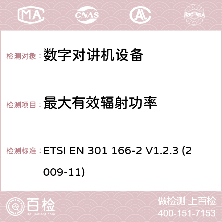 最大有效辐射功率 电磁兼容性和无线电频谱事项（ERM）； 陆地移动服务； 用于模拟和/或数字通信（语音和/或数据）并在窄带信道上工作并具有天线连接器的无线电设备； 第2部分：协调的EN,涵盖R＆TTE指令第3.2条的基本要求 ETSI EN 301 166-2 V1.2.3 (2009-11) 5.3.3