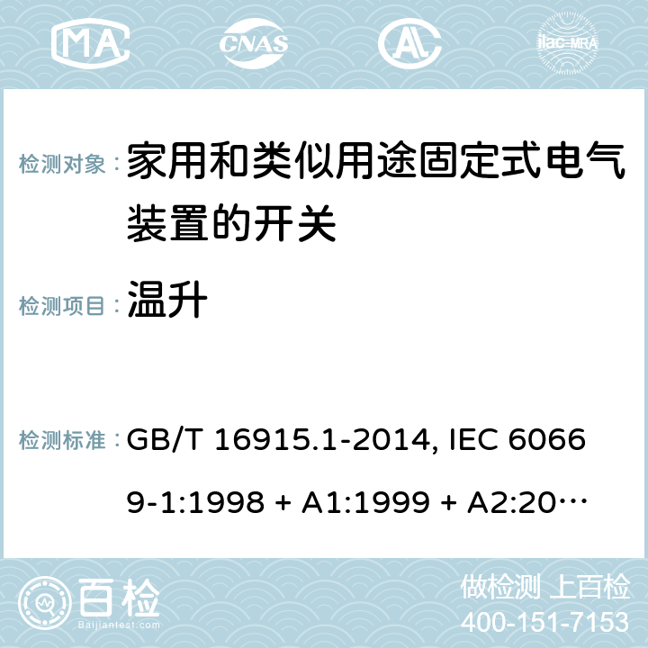 温升 家用和类似用途固定式电气装置的开关 第1部分:通用要求 GB/T 16915.1-2014, IEC 60669-1:1998 + A1:1999 + A2:2006+ISH1:2012,IEC 60669-1:2017+cor1:2020,AS/NZS 60669.1:2013,EN 60669-1:1999 + A1:2002 + A2:2008+IS1:2009, EN 60669-1:2018+AC:2018+AC:2020 17