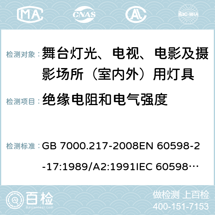 绝缘电阻和电气强度 灯具 第2-17部分：特殊要求 舞台灯光、电视、电影及摄影场所（室内外）用灯具 GB 7000.217-2008
EN 60598-2-17:1989/A2:1991
IEC 60598-2-17:1984/A2:1990 14