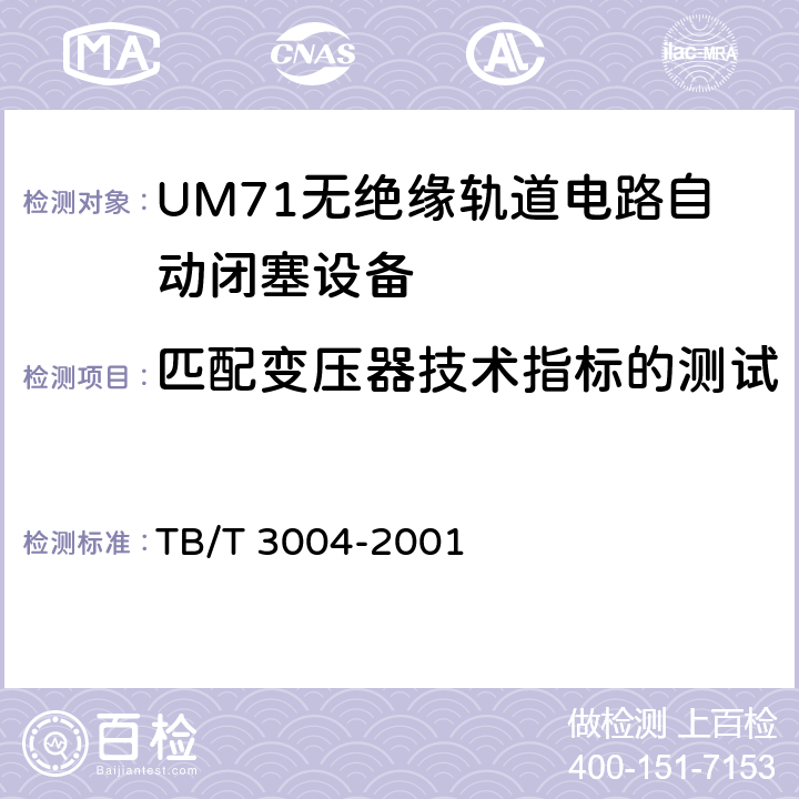 匹配变压器技术指标的测试 UM71无绝缘轨道电路自动闭塞设备 TB/T 3004-2001 5.3