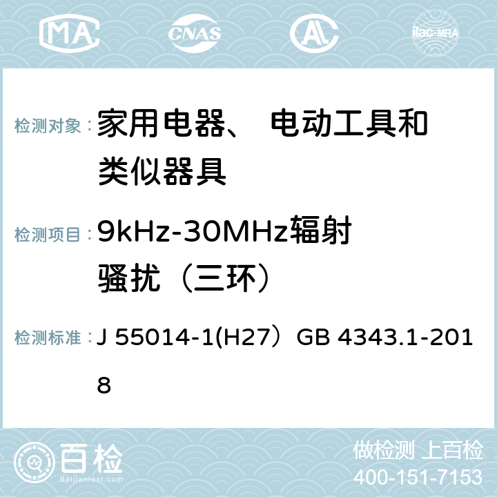 9kHz-30MHz辐射骚扰（三环） 电磁兼容 家用电器电动工具和类似器具的要求 第1部分：发射 J 55014-1(H27）GB 4343.1-2018 5.3