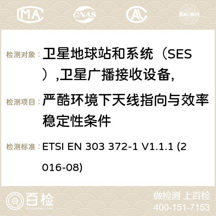 严酷环境下天线指向与效率稳定性条件 卫星地球站和系统（SES）,卫星广播接收设备,协调标准覆盖的基本要求第2014/53号指令第3.2条/ EU,第1部分：10.7 GHz到12.75 GHz频段的室外接收单元 ETSI EN 303 372-1 V1.1.1 (2016-08) 4.3.4