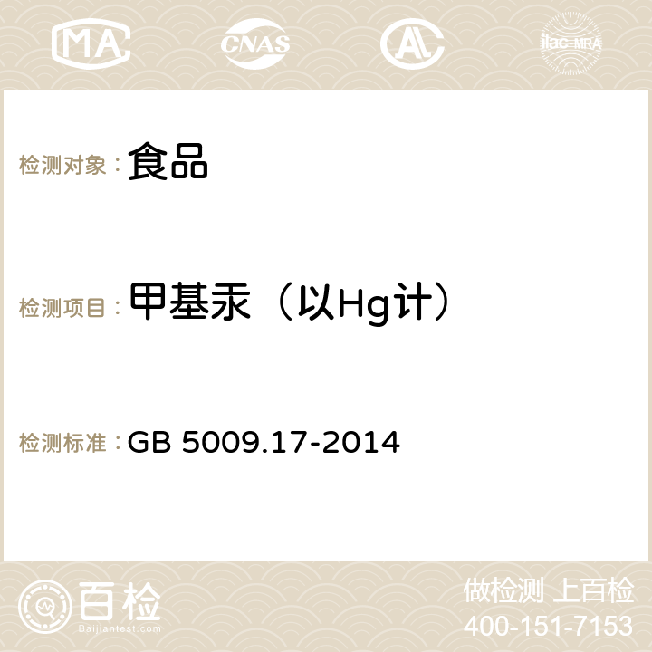 甲基汞（以Hg计） 食品安全国家标准 食品中总汞及 有机汞的测定 GB 5009.17-2014