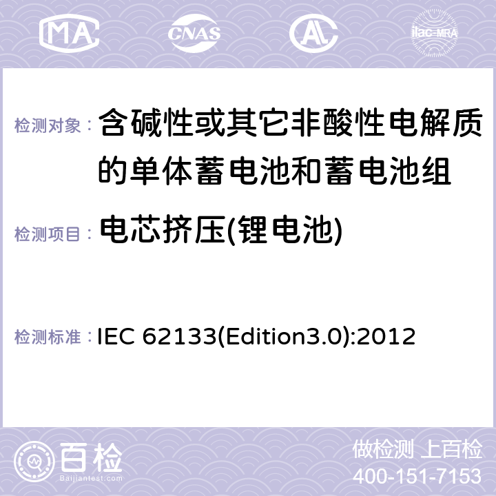 电芯挤压(锂电池) 含碱性或其它非酸性电解质的单体蓄电池和蓄电池组 便携式密封单体蓄电池和蓄电池组的安全要求 IEC 62133(Edition3.0):2012 8.3.5