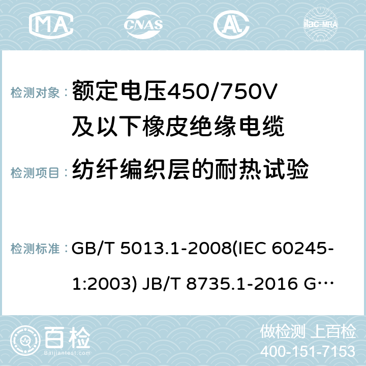 纺纤编织层的耐热试验 额定电压450/750V及以下橡皮绝缘电缆 第1部分：一般要求 额定电压450/750V及以下橡皮绝缘软线和软电缆 第1部分：一般要求 额定电压450/750V及以下橡皮绝缘电缆 第2部分：试验方法 GB/T 5013.1-2008(IEC 60245-1:2003) JB/T 8735.1-2016 GB/T 5013.2-2008 (IEC 60245-2:1998 ) 6