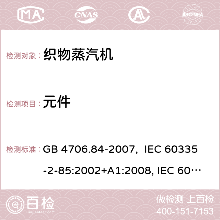 元件 织物蒸汽机的特殊要求 GB 4706.84-2007, IEC 60335-2-85:2002+A1:2008, IEC 60335-2-85:2002+A1:2008+A2:2017, EN 60335-2-85: 2003+A1:2008+A11:2018+A2:2020 24