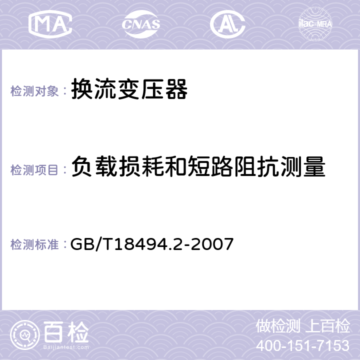 负载损耗和短路阻抗测量 变流变压器 第2部分：高压直流输电用换流变压器 GB/T18494.2-2007 11.3