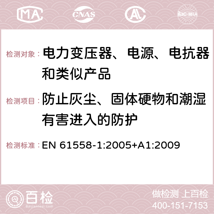 防止灰尘、固体硬物和潮湿有害进入的防护 电力变压器、电源、电抗器和类似产品的安全 第1部分: 通用要求和试验 EN 61558-1:2005+A1:2009 17