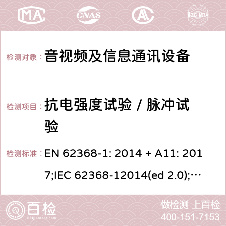 抗电强度试验 / 脉冲试验 影音/视频、信息技术和通信技术设备第1部分.安全要求 EN 62368-1: 2014 + A11: 2017;IEC 62368-12014(ed 2.0);UL 62368-1 ed2 2014-12-1; 5.4.9; 5.4.10.2.3