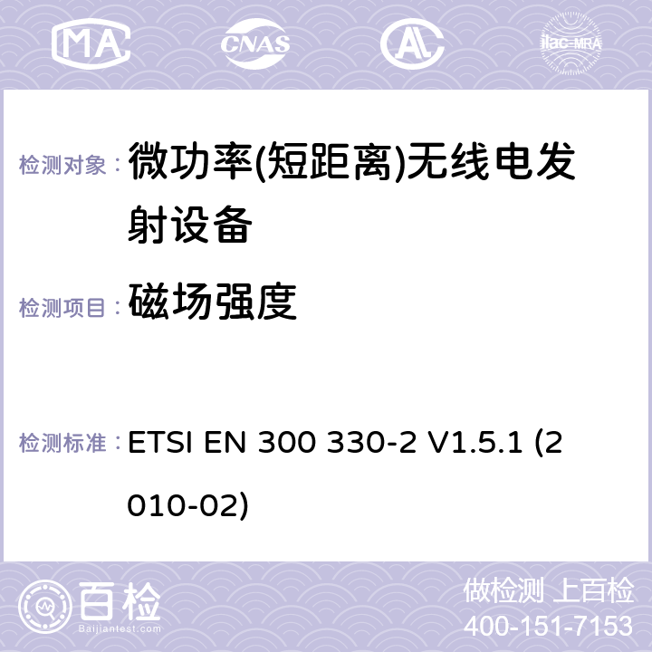 磁场强度 电磁兼容性及无线频谱事务（ERM）;短距离设备(SRD);频率在9 kHz 到 25 MHz 范围内的无线电设备和频率在9 kHz 到30 MHz范围内的感性环路系统; 第二部分：符合R&TTE指令第3.2条基本要求的协调EN条款 ETSI EN 300 330-2 V1.5.1 (2010-02)