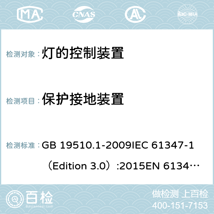 保护接地装置 灯的控制装置 第1部分：一般要求和安全要求 GB 19510.1-2009
IEC 61347-1（Edition 3.0）:2015
EN 61347-1:2015 9