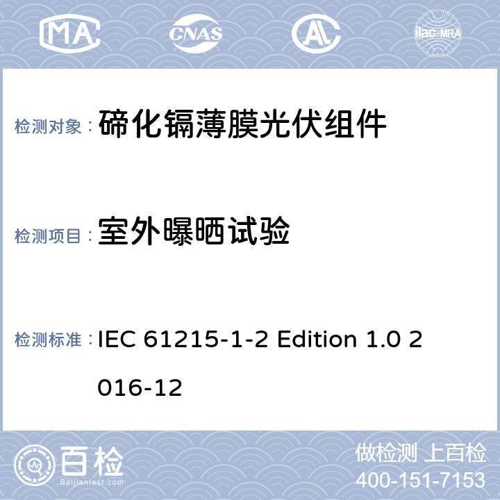 室外曝晒试验 《地面用光伏组件—设计鉴定和定型—第1-2 部分：碲化镉薄膜光伏组件的特殊试验要求》 IEC 61215-1-2 Edition 1.0 2016-12 11.8