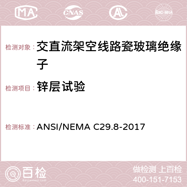 锌层试验 ANSI/NEMAC 29.8-20 湿法成形瓷绝缘子—铁锚钢脚型 ANSI/NEMA C29.8-2017 8.3.3