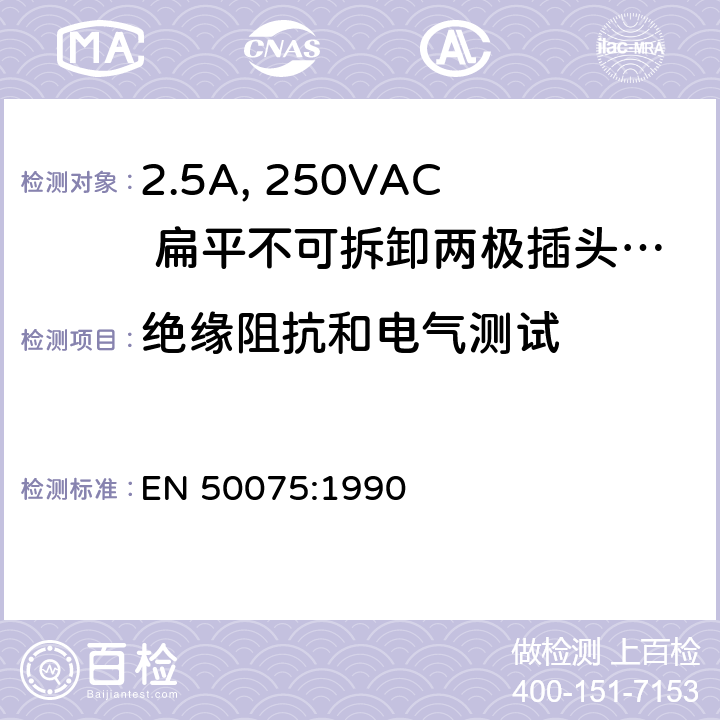 绝缘阻抗和电气测试 家用和类似用途Ⅱ类设备连接用带线的2.5A、250V不可再连接的两相平面插销 EN 50075:1990 11