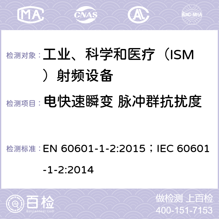 电快速瞬变 脉冲群抗扰度 医用电气设备.第1-2部分:基本安全和主要性能的一般要求.间接标准:电磁兼容性.要求和实验 EN 60601-1-2:2015；IEC 60601-1-2:2014
