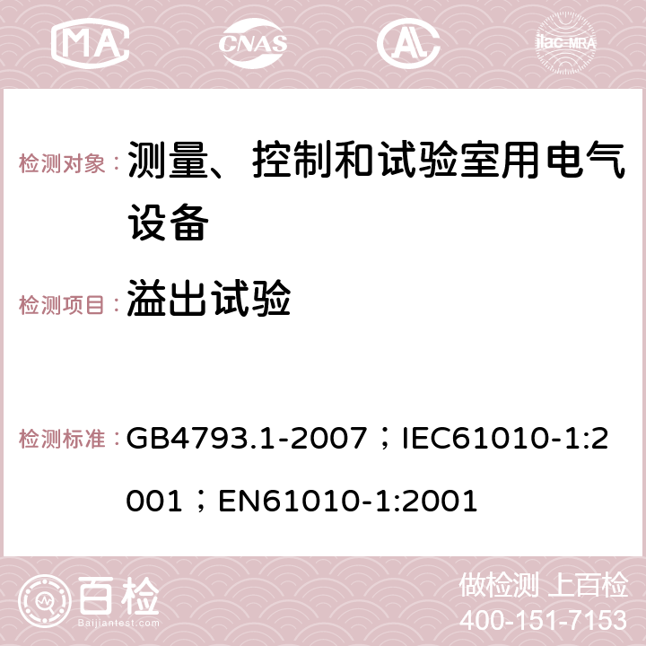 溢出试验 测量、控制和实验室用电气设备的安全要求 第1部分：通用要求 GB4793.1-2007；
IEC61010-1:2001；
EN61010-1:2001 11.4(6.8.4)