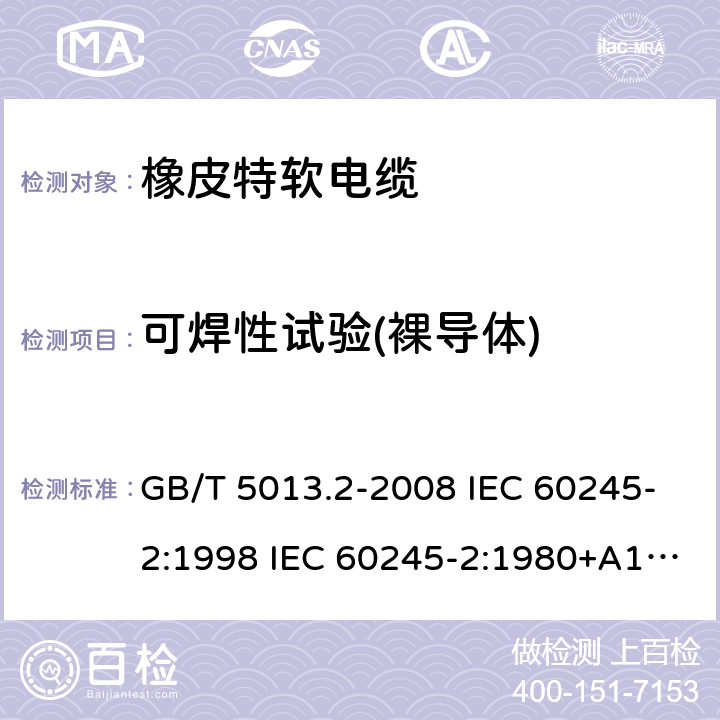 可焊性试验(裸导体) 额定电压450/750V及以下橡皮绝缘电缆 第2部分试验方法 GB/T 5013.2-2008 IEC 60245-2:1998 IEC 60245-2:1980+A1:1985 IEC 60245-2:1994+A1:1997+A2:1998 J 60245-2（H20） JIS C 3663-2：2003 1.12