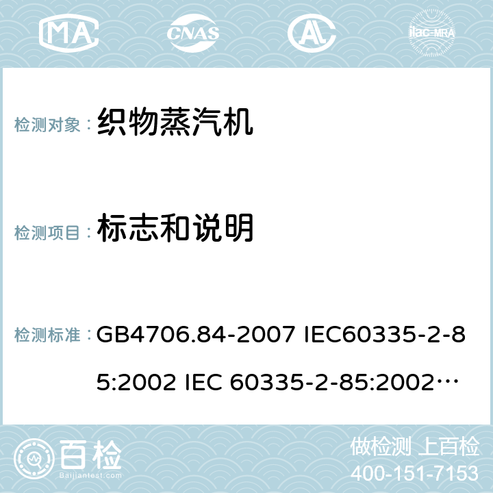 标志和说明 家用和类似用途电器的安全第2部分：织物蒸汽机的特殊要求 GB4706.84-2007 IEC60335-2-85:2002 IEC 60335-2-85:2002/AMD1:2008 IEC 60335-2-85:2002/AMD2:2017 EN 60335-2-85-2003 7