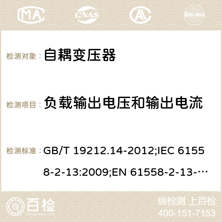 负载输出电压和输出电流 电源电压为1 100V及以下的变压器、电抗器、电源装置和类似产品的安全 第14部分：自耦变压器和内装自耦变压器的电源装置的特殊要求和试验 GB/T 19212.14-2012;IEC 61558-2-13:2009;EN 61558-2-13-2009 11