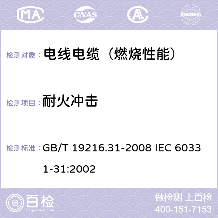 耐火冲击 在火焰条件下电缆或光缆的线路完整性试验 第31部分：供火并施加冲击的试验程序和要求--额定电压0.6/1KV及以下电缆 GB/T 19216.31-2008 IEC 60331-31:2002