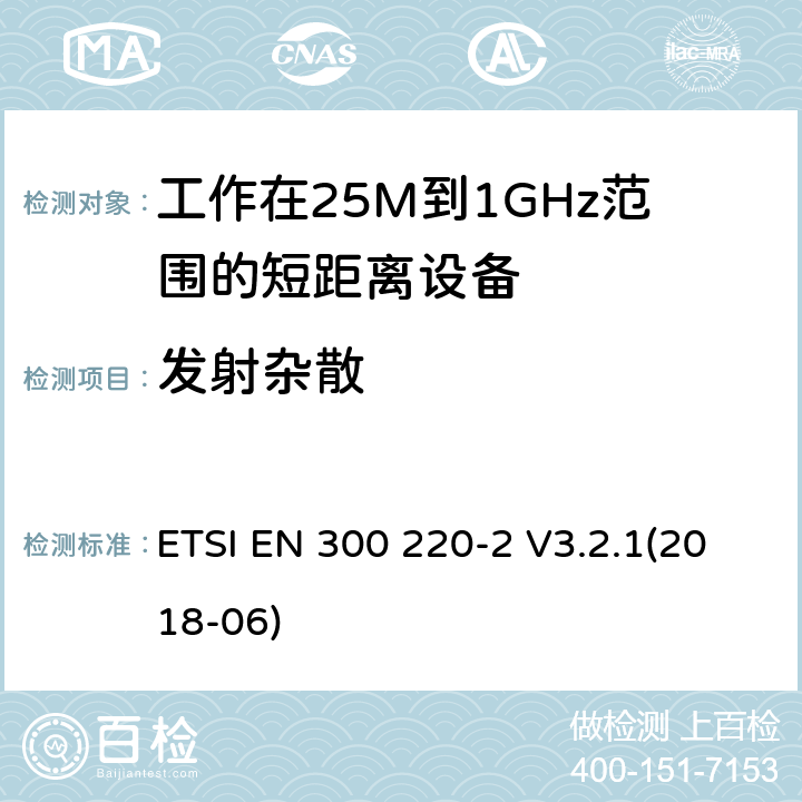 发射杂散 电磁兼容和无线频谱(ERM):短程设备(SRD)频率范围为25MHz至1000MHz最大功率为500mW的无线设备;第一部分:技术特性与测试方法 ETSI EN 300 220-2 V3.2.1(2018-06) 4.2.2