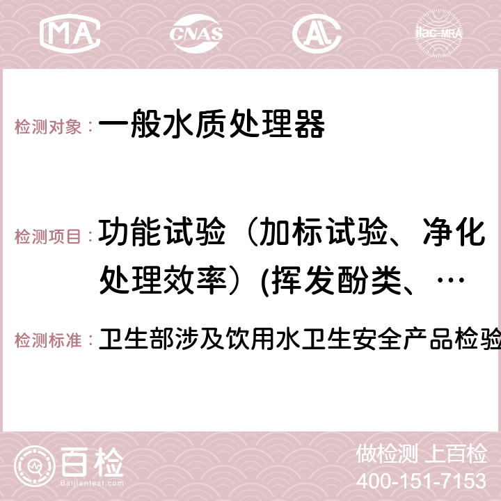 功能试验（加标试验、净化处理效率）(挥发酚类、耗氧量、三氯甲烷、四氯化碳、浑浊度、砷（三价）、镉、铅、锰、氟化物、铁、总硬度（硬度）、总大肠菌群、其他) 卫生部涉及饮用水卫生安全产品检验规定(2001) 卫生部涉及饮用水卫生安全产品检验规定(2001) 3.5.2.2