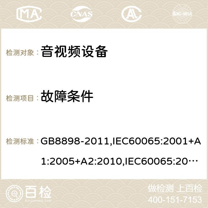 故障条件 音频、视频及类似电子设备安全要求 GB8898-2011,IEC60065:2001+A1:2005+A2:2010,IEC60065:2014,EN60065:2002+A1:2006+A11:2010+A2:2010+A12:2011,EN 60065:2014/AC:2016,UL60065:2003,UL 60065 Ed. 8 (2015),AS/NZS60065:2012,AS/NZS 60065:2012/Amdt 1:2015 11