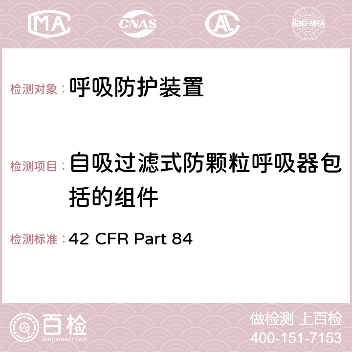 自吸过滤式防颗粒呼吸器包括的组件 呼吸防护装置 42 CFR Part 84 84.171