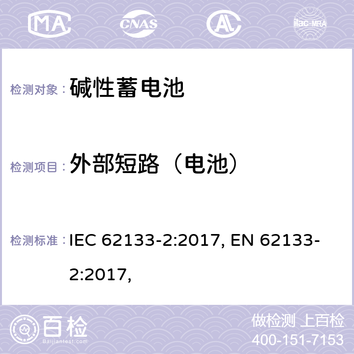 外部短路（电池） 含碱性或其他非酸性电解质的蓄电池和蓄电池组 便携式密封蓄电池和蓄电池组 第二部分 锂系列 IEC 62133-2:2017, EN 62133-2:2017, 7.3.1