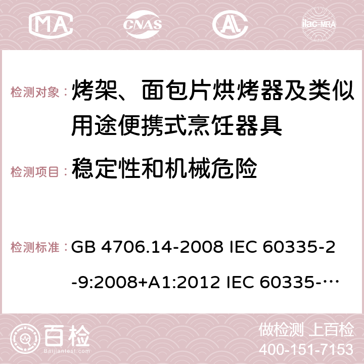 稳定性和机械危险 家用和类似用途电器的安全 烤架、面包片烘烤器及类似用途便携式烹饪器具的特殊要求 GB 4706.14-2008 IEC 60335-2-9:2008+A1:2012 IEC 60335-2-9:2008+A1:2012+A2:2016 IEC 60335-2-9:2019 EN 60335-2-9:2003+A1:2004+A2:2006+A12:2007+A13:2010AS/NZS 60335.2.9:2014+A1:2015+A2:2016+A3:2017 20