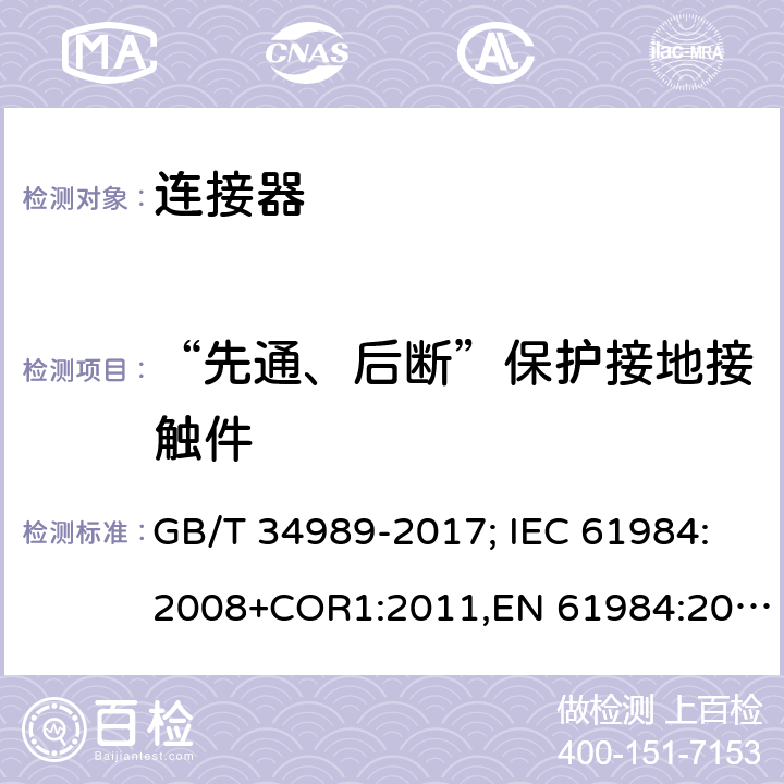 “先通、后断”保护接地接触件 连接器.安全要求和试验 GB/T 34989-2017; IEC 61984:2008+COR1:2011,EN 61984:2009 7.3.3