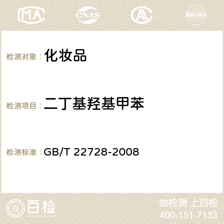 二丁基羟基甲苯 化妆品中丁基羟基茴香醚（BHA）和二丁基羟基甲苯（BHT）的测定 高效液相色谱法 GB/T 22728-2008