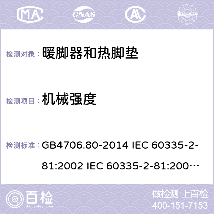 机械强度 家用和类似用途电器的安全 暖脚器和热脚垫的特殊要求 GB4706.80-2014 IEC 60335-2-81:2002 IEC 60335-2-81:2002/AMD1:2007 IEC 60335-2-81:2002/AMD2:2011 EN 60335-2-81:2003 21