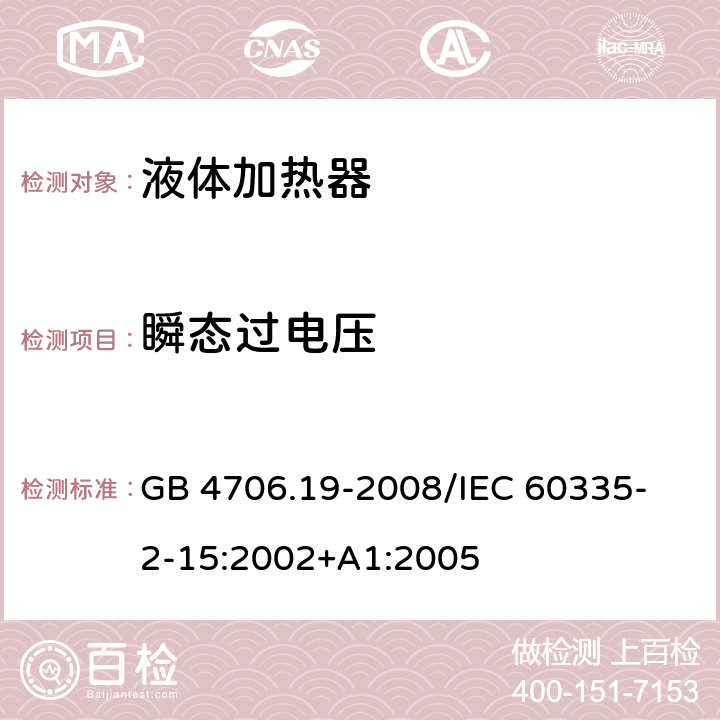 瞬态过电压 家用和类似用途电器的安全 液体加热器的特殊要求 GB 4706.19-2008
/IEC 60335-2-15:2002+A1:2005 14