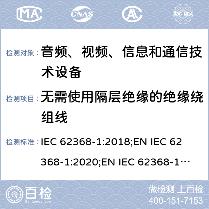 无需使用隔层绝缘的绝缘绕组线 音频、视频、信息和通信技术设备 第1部分：安全要求 IEC 62368-1:2018;
EN IEC 62368-1:2020;
EN IEC 62368-1:2020/A11:2020 附录J