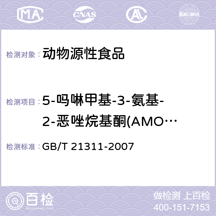 5-吗啉甲基-3-氨基-2-恶唑烷基酮(AMOZ) 动物源性食品中硝基呋喃类药物代谢物残留量检测方法 高效液相色谱/串联质谱法 GB/T 21311-2007