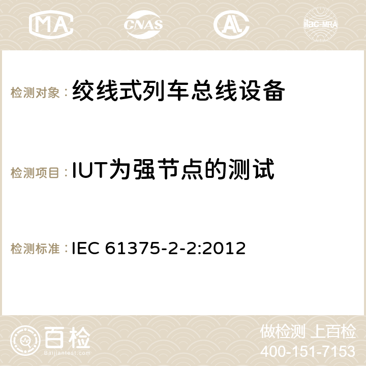 IUT为强节点的测试 牵引电气设备 列车通信网络 第2-2部分：WTB一致性测试 IEC 61375-2-2:2012 7.3.3.2