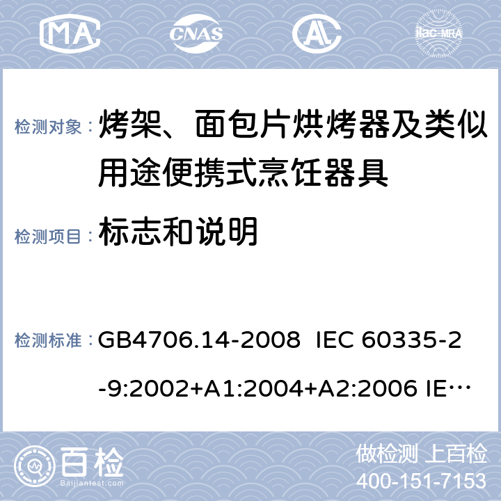 标志和说明 家用和类似用途电器的安全 烤架、面包片烘烤器及类似用途便携式烹饪器具的特殊要求 GB4706.14-2008 IEC 60335-2-9:2002+A1:2004+A2:2006 IEC 60335-2-9:2008+A1:2012+A2:2016，IEC 60335-2-9:2019 EN 60335-2-9:2003+A1:A13 EN 60335-2-9:2016 7