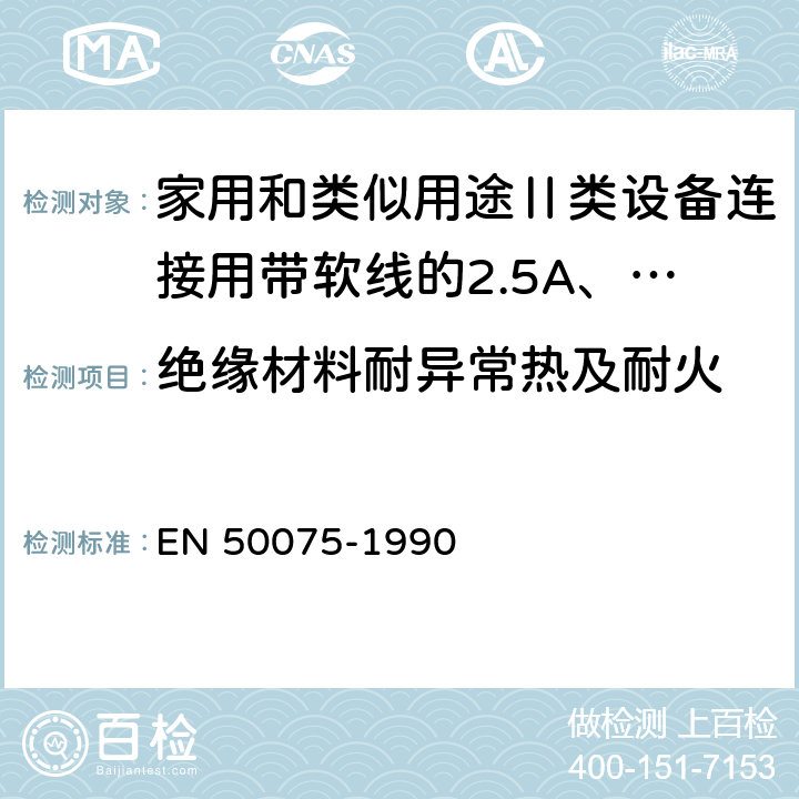 绝缘材料耐异常热及耐火 家用和类似用途Ⅱ类设备连接用带软线的2.5A、250V不可换线的两极扁插销规范 EN 50075-1990 17