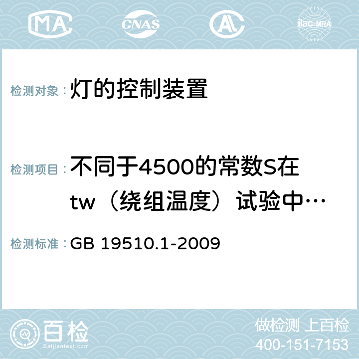 不同于4500的常数S在tw（绕组温度）试验中的应用 灯的控制装置 第1部分：一般要求和安全要求 GB 19510.1-2009 附录 E