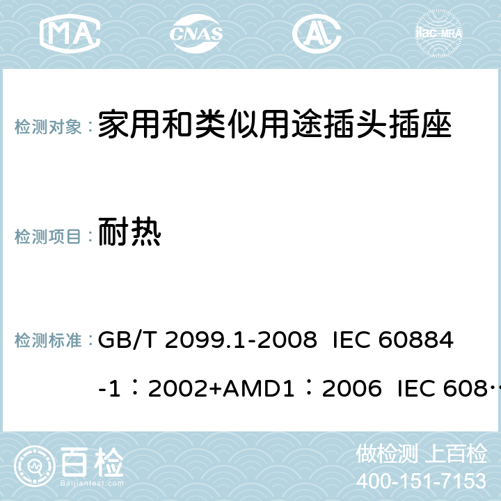 耐热 家用和类似用途插头插座 第1部分:通用要求 GB/T 2099.1-2008 IEC 60884-1：2002+AMD1：2006 IEC 60884-1：2002+AMD2：2013 25