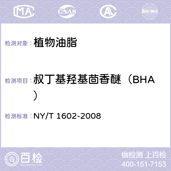 叔丁基羟基茴香醚（BHA） 植物油中叔丁基羟基茴香醚（BHA）、2，6-二叔丁基对甲酚（BHT）、特丁基对苯二酚（TBHQ）的测定 高效液相色谱法 NY/T 1602-2008