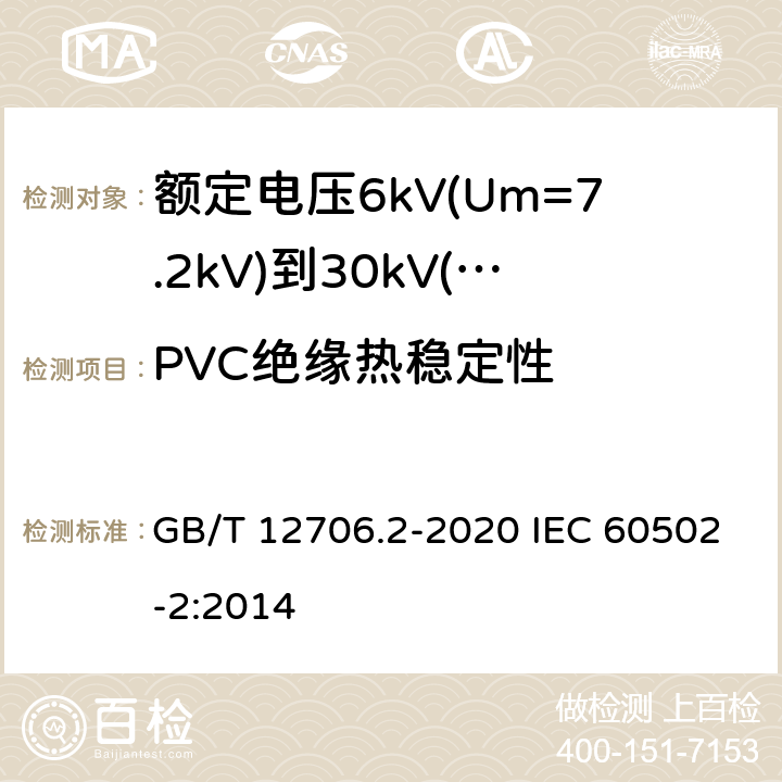 PVC绝缘热稳定性 额定电压1kV(Um=1.2kV)到35kV(Um=40.5kV)挤包绝缘电力电缆及附件 第2部分：额定电压6kV(Um=7.2kV)到30kV(Um=36kV)电缆 GB/T 12706.2-2020 IEC 60502-2:2014 19.17
