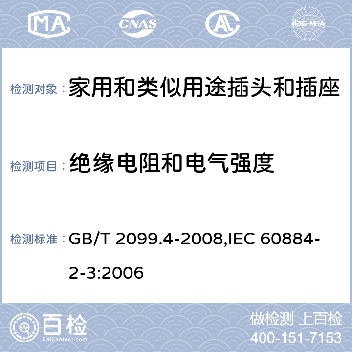 绝缘电阻和电气强度 家用和类似用途的插头和插座 第2部分:第3节:固定式无联锁开关插座的特殊要求 GB/T 2099.4-2008,IEC 60884-2-3:2006 17