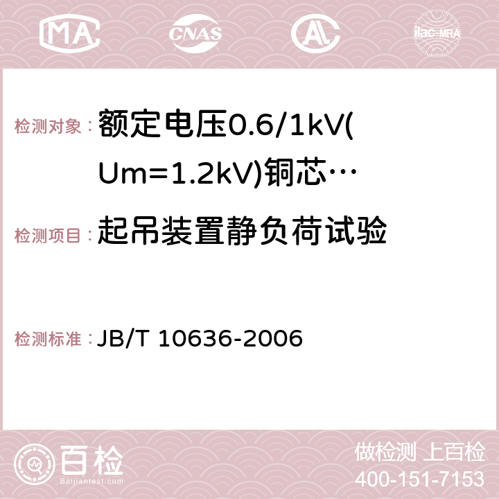 起吊装置静负荷试验 额定电压0.6/1 kV (Um=1.2 kV)铜芯塑料绝缘预制分支电缆 JB/T 10636-2006 7.10