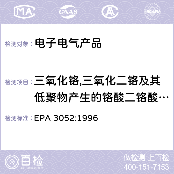 三氧化铬,三氧化二铬及其低聚物产生的铬酸二铬酸铬酸及二铬酸的低聚物 硅酸盐和有机物的微波辅助酸消解 EPA 3052:1996