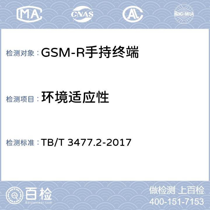 环境适应性 铁路数字移动通信系统（GSM-R)手持终端 第1部分：技术要求 TB/T 3477.1-2017；铁路数字移动通信系统（GSM-R）手持终端 第2部分：试验方法 TB/T 3477.2-2017 10