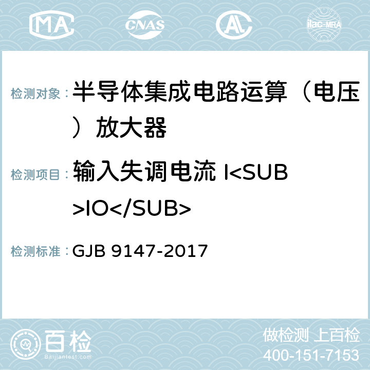 输入失调电流 I<SUB>IO</SUB> 半导体集成电路运算放大器测试方法 GJB 9147-2017 5.4