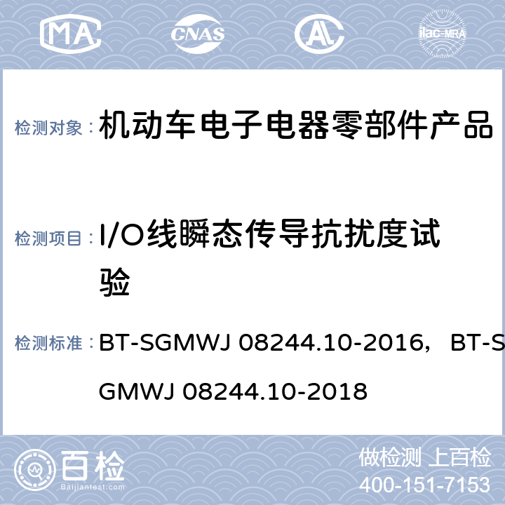 I/O线瞬态传导抗扰度试验 零部件电磁兼容性测试规范第10部控制信号线瞬态传导抗扰 BT-SGMWJ 08244.10-2016，BT-SGMWJ 08244.10-2018